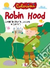 Robin Hood. Leggi la storia, colora e scrivi! Ediz. illustrata libro