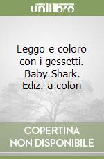 Leggo e coloro con i gessetti. Baby Shark. Ediz. a colori libro