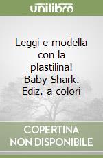 Leggi e modella con la plastilina! Baby Shark. Ediz. a colori libro