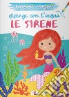 Le sirene. Dipingi con l'acqua. Ediz. illustrata libro