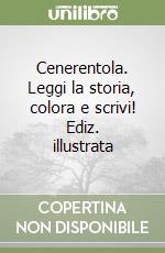 Cenerentola. Leggi la storia, colora e scrivi! Ediz. illustrata libro