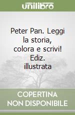 Peter Pan. Leggi la storia, colora e scrivi! Ediz. illustrata libro