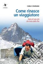 Come rinasce un viaggiatore. Storia di una vita che inizia dalla fine libro