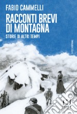 Racconti brevi di montagna. Storie di altri tempi libro