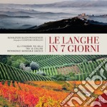 Le Langhe in 7 giorni. Gli itinerari più belli tra le colline Patrimonio Mondiale UNESCO libro