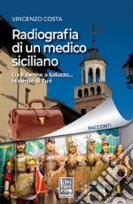 Radiografia di un medico siciliano. Da Palermo a Saluzzo... le corsie di Turi libro