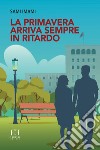 La primavera arriva sempre in ritardo libro