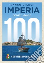 Imperia. 100 anni. 100 personaggi illustri libro