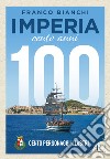 Imperia. 100 anni. 100 personaggi illustri libro di Bianchi Franco