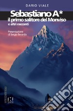 Sebastiano A*. Il primo salitore del Monviso e altri racconti libro