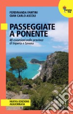 Passeggiate a Ponente. 48 escursioni nelle province di Imperia e Savona