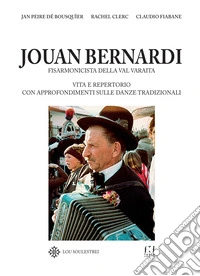 Jouan Bernardi. Fisarmonicista della val Varaita. Vita e repertorio con approfondimenti sulle danze tradizionali libro