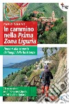 In cammino nella Prima Zona Ligure. Itinerari alla scoperta dei luoghi della Resistenza. 20 escursioni tra il Ponente Ligure e l'Alta Valle Tanaro libro