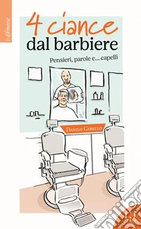 4 ciance dal barbiere. Pensieri, parole e... capelli libro