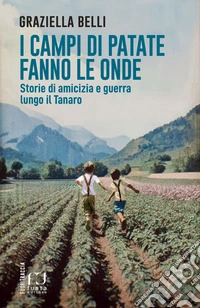 I campi di patate fanno le onde. Storie di amicizia e guerra lungo il Tanaro libro