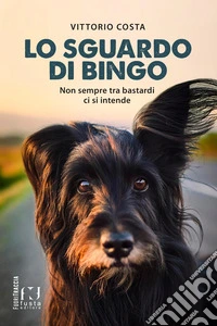 Lo sguardo di Bingo. Non sempre tra bastardi ci si intende libro