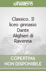 Classico. Il liceo ginnasio Dante Alighieri di Ravenna libro