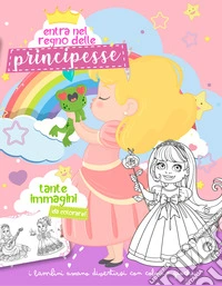 Entra nel regno delle principesse. Ediz. illustrata libro