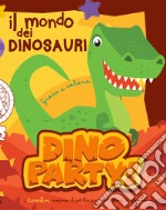 Il mondo dei dinosauri. Dino party. Ediz. illustrata libro