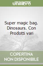 Super magic bag. Dinosaurs. Con Prodotti vari