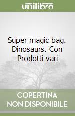 Super magic bag. Dinosaurs. Con Prodotti vari libro