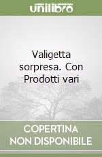 Valigetta sorpresa. Con Prodotti vari libro