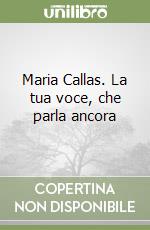 Maria Callas. La tua voce, che parla ancora libro