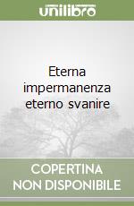 Eterna impermanenza eterno svanire