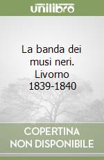La banda dei musi neri. Livorno 1839-1840 libro