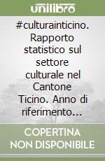 #culturainticino. Rapporto statistico sul settore culturale nel Cantone Ticino. Anno di riferimento 2020 libro