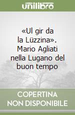 «Ul gir da la Lüzzina». Mario Agliati nella Lugano del buon tempo libro