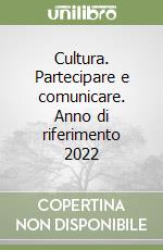 Cultura. Partecipare e comunicare. Anno di riferimento 2022 libro