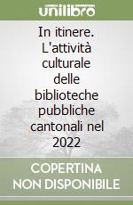 In itinere. L'attività culturale delle biblioteche pubbliche cantonali nel 2022