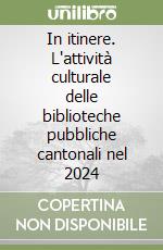 In itinere. L'attività culturale delle biblioteche pubbliche cantonali nel 2024 libro