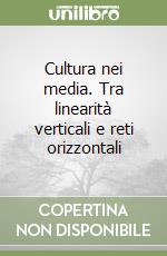 Cultura nei media. Tra linearità verticali e reti orizzontali libro