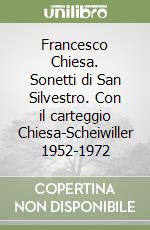 Francesco Chiesa. Sonetti di San Silvestro. Con il carteggio Chiesa-Scheiwiller 1952-1972 libro