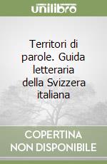 Territori di parole. Guida letteraria della Svizzera italiana libro