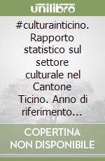 #culturainticino. Rapporto statistico sul settore culturale nel Cantone Ticino. Anno di riferimento 2024 libro