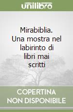 Mirabiblia. Una mostra nel labirinto di libri mai scritti libro
