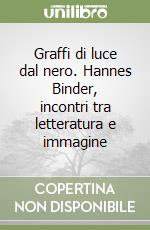 Graffi di luce dal nero. Hannes Binder, incontri tra letteratura e immagine libro