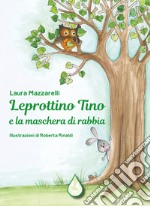 Leprottino Tino e la maschera di rabbia. Ediz. illustrata libro