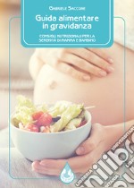 Guida alimentare in gravidanza. Consigli nutrizionali per la serenità di mamma e bambino