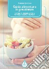 Guida alimentare in gravidanza. Consigli nutrizionali per la serenità di mamma e bambino libro
