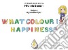 What colour is happiness? Ediz. italiana e inglese libro