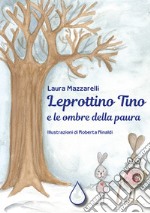 Leprottino Tino e le ombre della paura. Ediz. illustrata libro