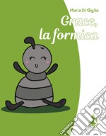 Grace, la formica. Ediz. illustrata