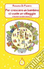 Per crescere un bambino ci vuole un villaggio. Strumenti di genitorialità libro