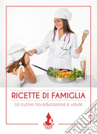 Ricette di famiglia. La cucina tra educazione e salute libro