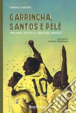 Garrincha, Santos e Pelè. Tre amici sotto il cielo del Brasile libro