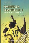 Garrincha, Santos e Pelè. Tre amici sotto il cielo del Brasile libro di D'Amore Marino